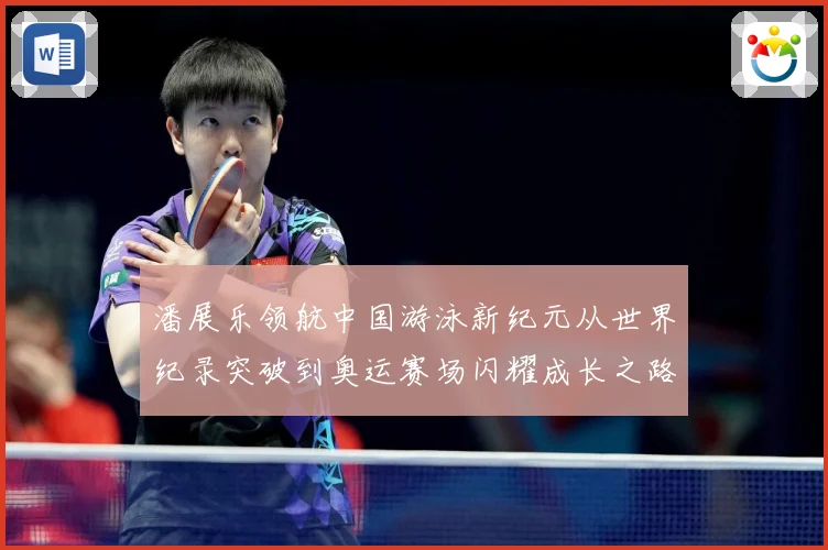 潘展乐领航中国游泳新纪元从世界纪录突破到奥运赛场闪耀成长之路解析-深度解析