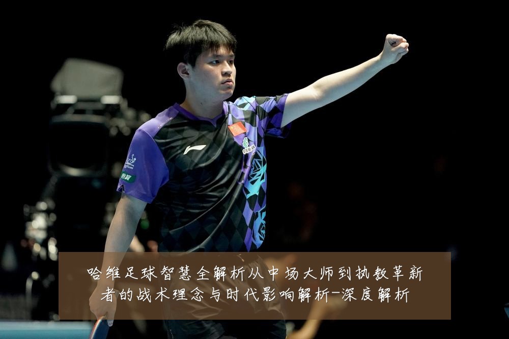 哈维足球智慧全解析从中场大师到执教革新者的战术理念与时代影响解析-深度解析